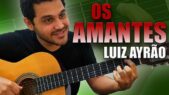 Como tocar OS AMANTES de LUIZ AYRÃO Sem ler a cifra e ainda aprender mais sobre HARMONIA s